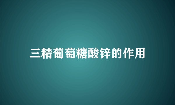 三精葡萄糖酸锌的作用