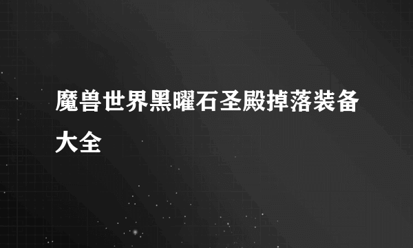 魔兽世界黑曜石圣殿掉落装备大全