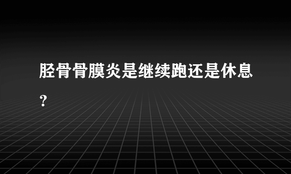胫骨骨膜炎是继续跑还是休息？