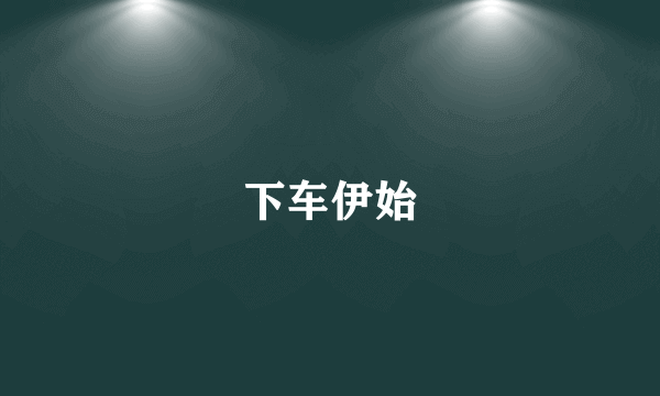 下车伊始