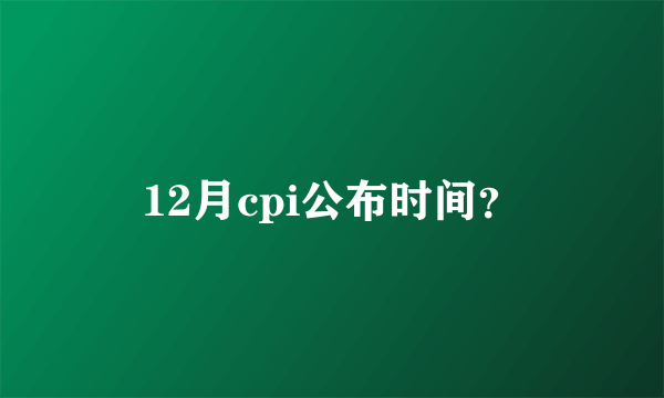 12月cpi公布时间？