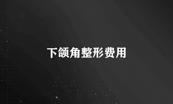 下颌角整形费用