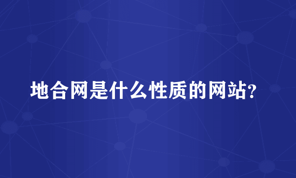 地合网是什么性质的网站？