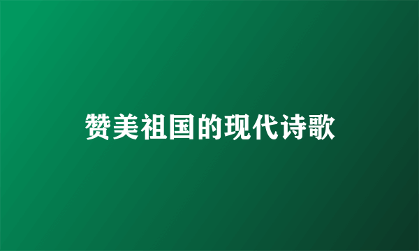 赞美祖国的现代诗歌