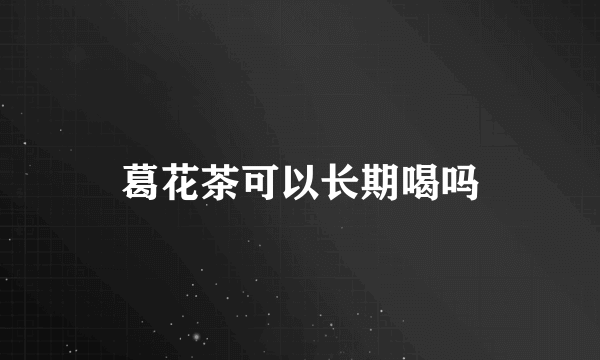 葛花茶可以长期喝吗