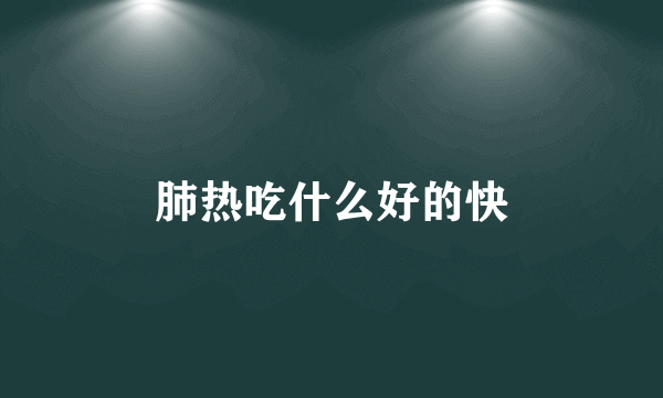 肺热吃什么好的快