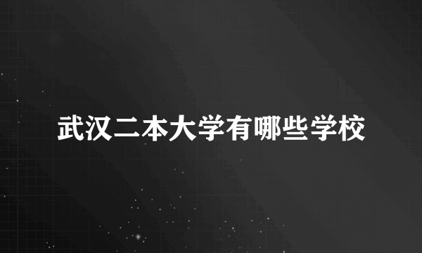 武汉二本大学有哪些学校