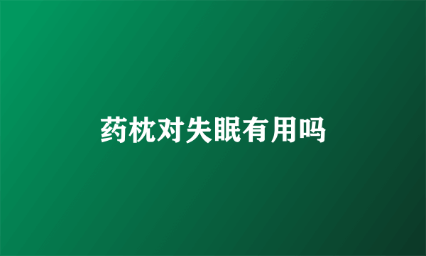药枕对失眠有用吗