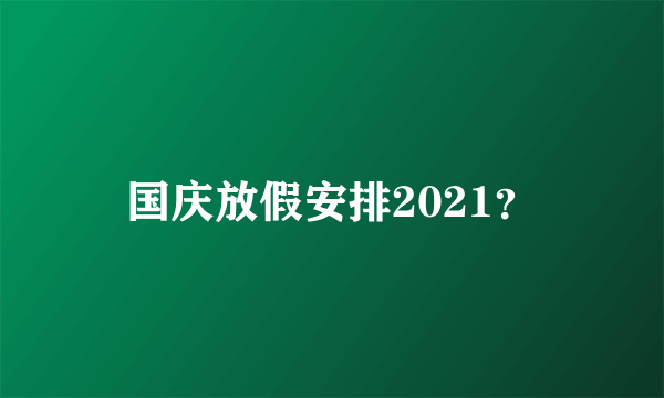 国庆放假安排2021？