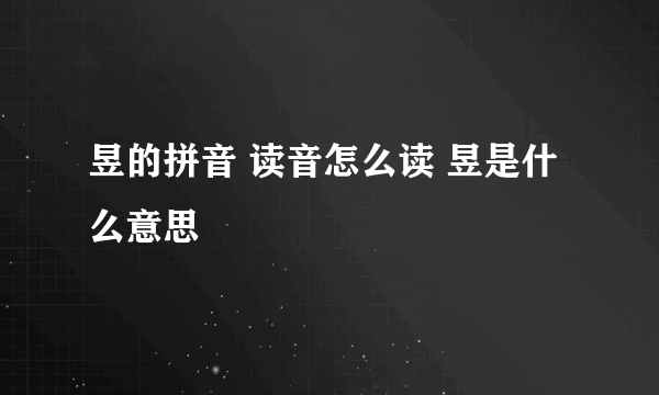 昱的拼音 读音怎么读 昱是什么意思