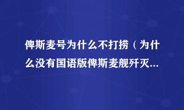 俾斯麦号为什么不打捞（为什么没有国语版俾斯麦舰歼灭战电影）