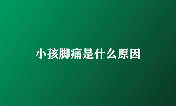 小孩脚痛是什么原因