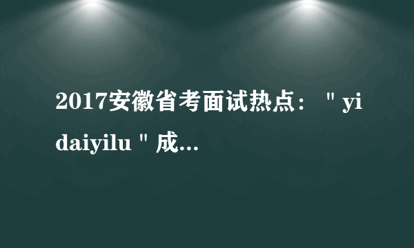 2017安徽省考面试热点：＂yidaiyilu＂成国际热词