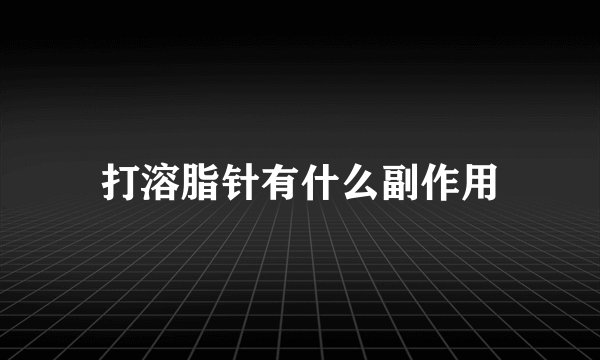 打溶脂针有什么副作用