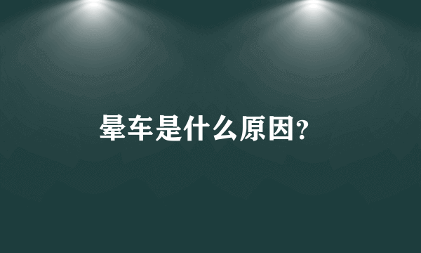 晕车是什么原因？