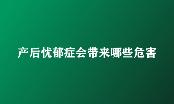 产后忧郁症会带来哪些危害