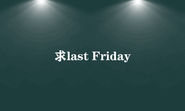 求last Friday