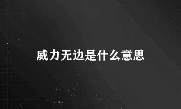 威力无边是什么意思