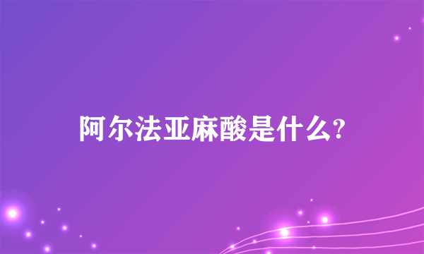 阿尔法亚麻酸是什么?