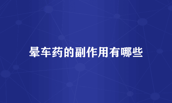晕车药的副作用有哪些