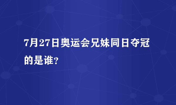 7月27日奥运会兄妹同日夺冠的是谁？
