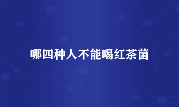 哪四种人不能喝红茶菌