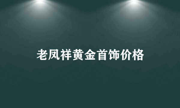 老凤祥黄金首饰价格