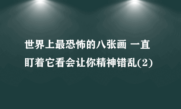世界上最恐怖的八张画 一直盯着它看会让你精神错乱(2)