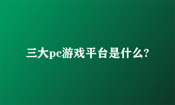 三大pc游戏平台是什么?
