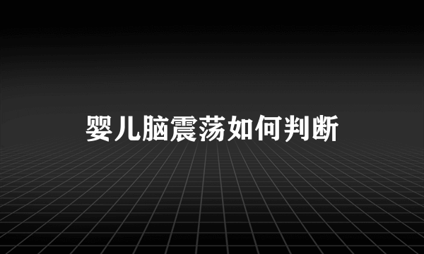 婴儿脑震荡如何判断