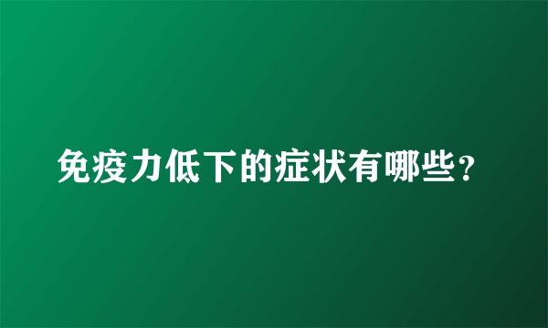 免疫力低下的症状有哪些？
