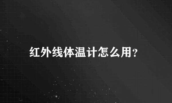 红外线体温计怎么用？