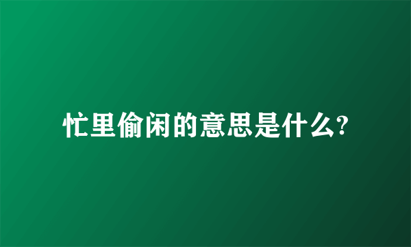 忙里偷闲的意思是什么?