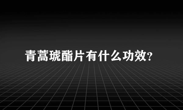 青蒿琥酯片有什么功效？