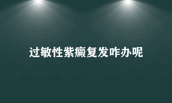 过敏性紫癜复发咋办呢