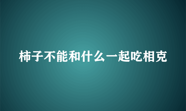 柿子不能和什么一起吃相克