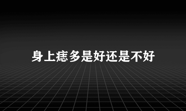 身上痣多是好还是不好