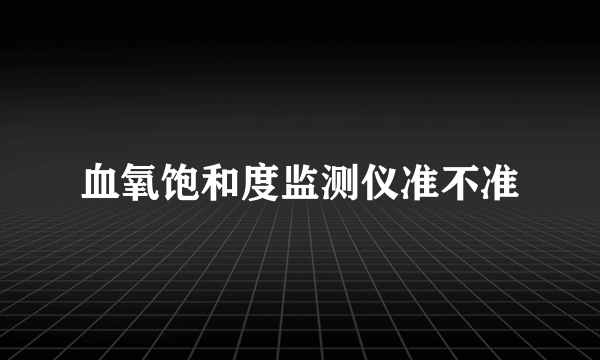 血氧饱和度监测仪准不准