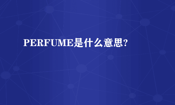 PERFUME是什么意思?