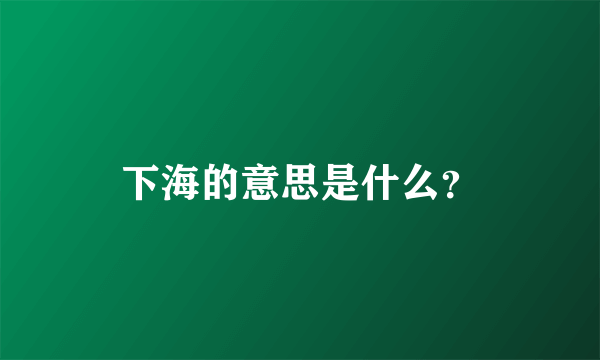 下海的意思是什么？