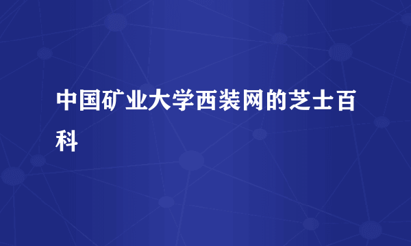 中国矿业大学西装网的芝士百科