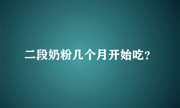 二段奶粉几个月开始吃？
