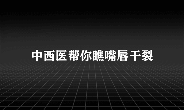 中西医帮你瞧嘴唇干裂