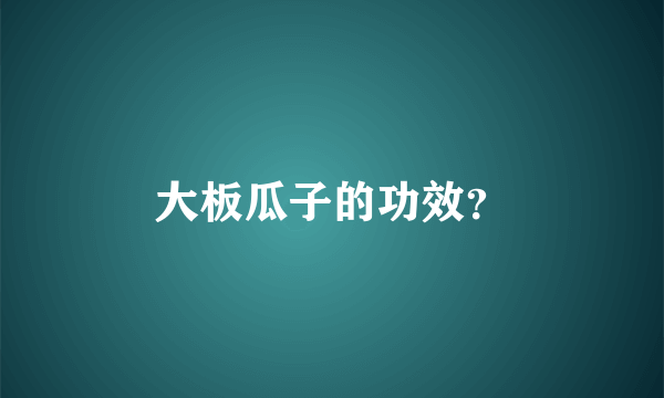 大板瓜子的功效？