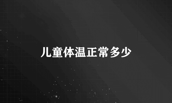 儿童体温正常多少