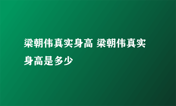梁朝伟真实身高 梁朝伟真实身高是多少