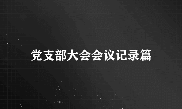 党支部大会会议记录篇