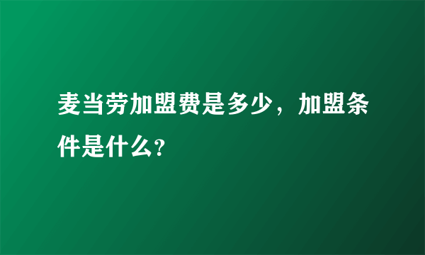 麦当劳加盟费是多少，加盟条件是什么？