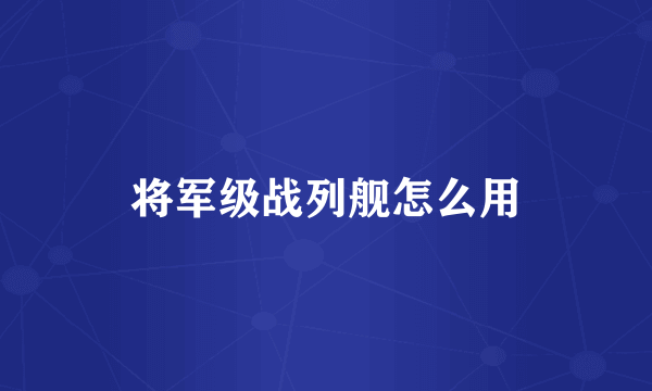 将军级战列舰怎么用