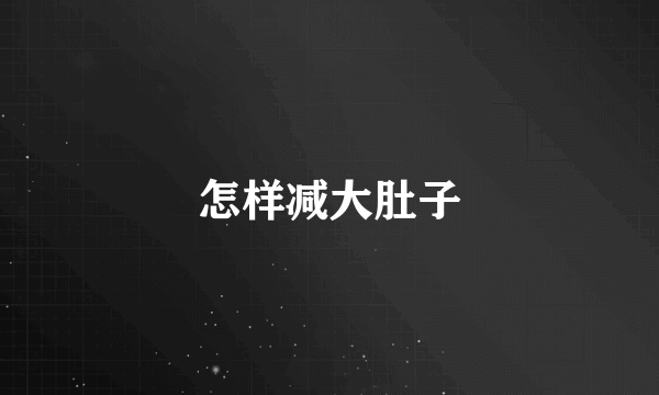 怎样减大肚子
